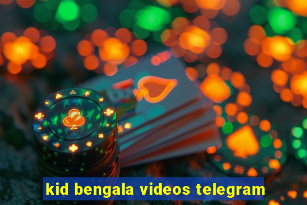 kid bengala videos telegram